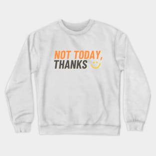 Not Today, Thanks :) Crewneck Sweatshirt